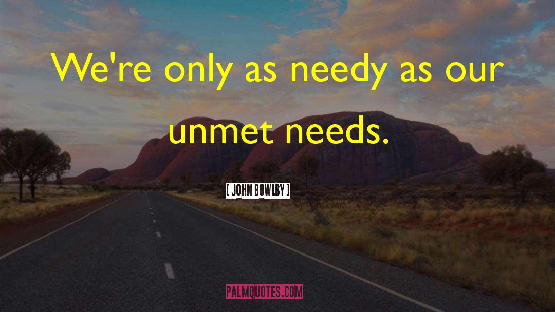 Unmet Needs quotes by John Bowlby