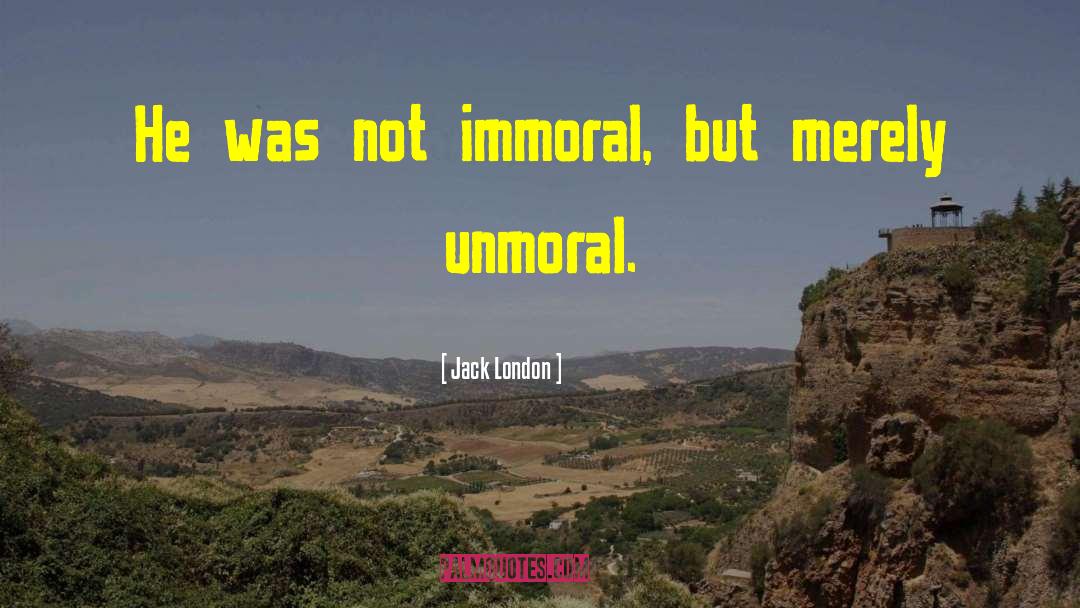 Unmoral quotes by Jack London