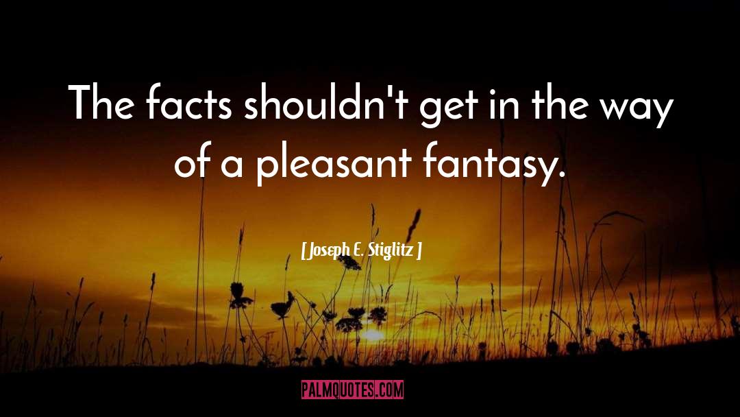 Unpleasant Facts quotes by Joseph E. Stiglitz