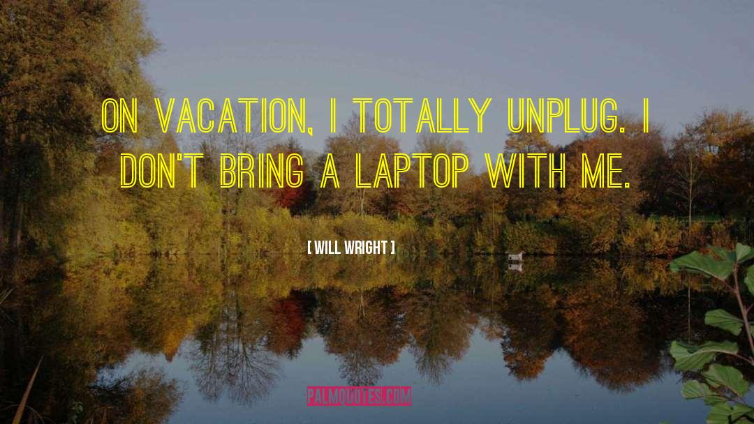 Unplug quotes by Will Wright