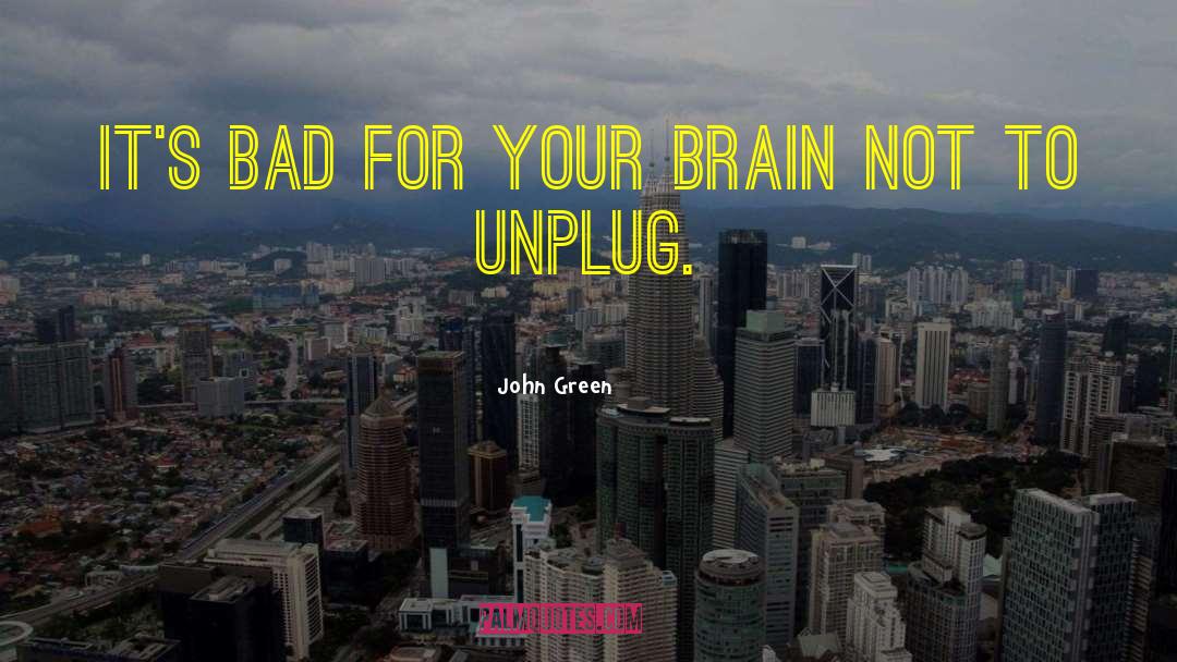 Unplug quotes by John Green
