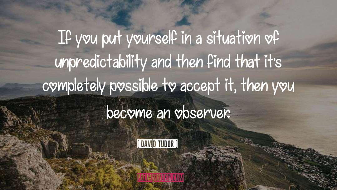 Unpredictability quotes by David Tudor