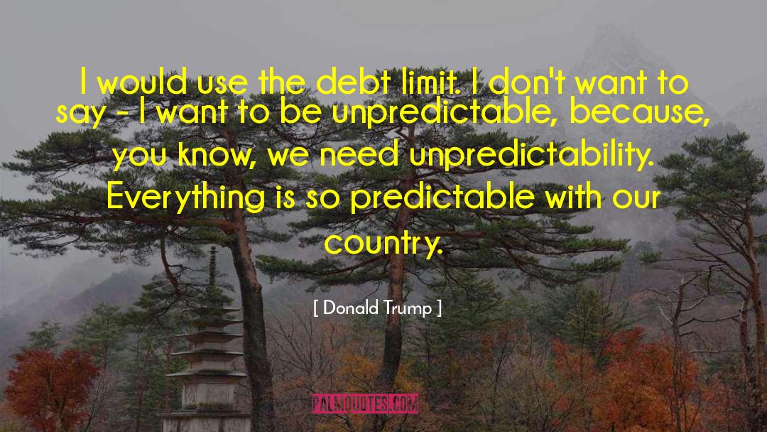 Unpredictability quotes by Donald Trump