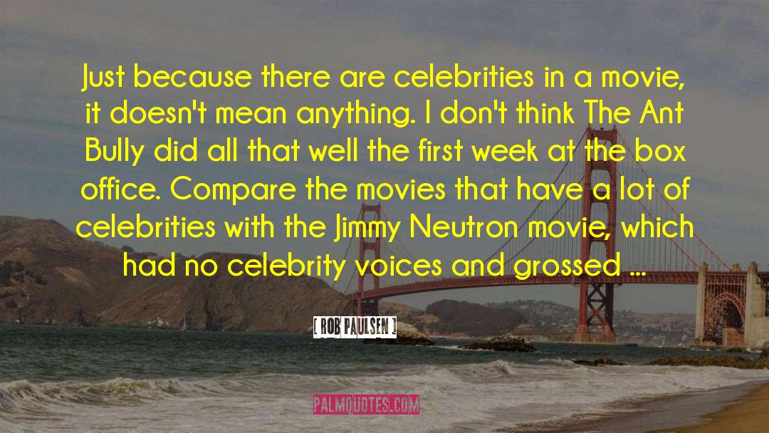 Unproblematic Celebrities quotes by Rob Paulsen