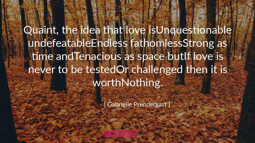 Unquestionable quotes by Gabrielle Prendergast