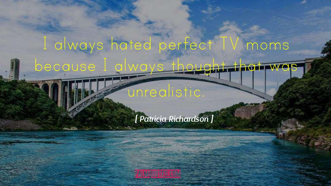 Unrealistic quotes by Patricia Richardson