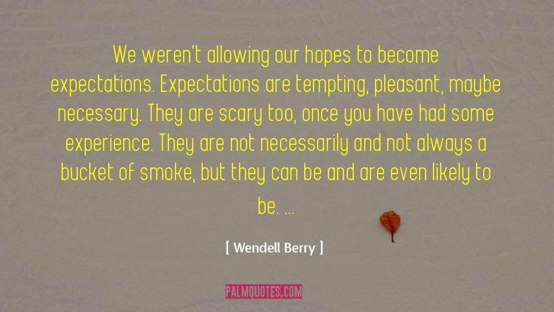 Unreasonable Expectations quotes by Wendell Berry