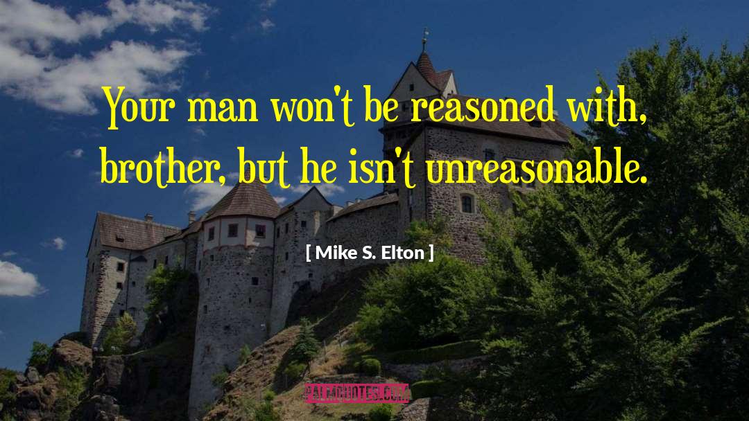 Unreasonable quotes by Mike S. Elton