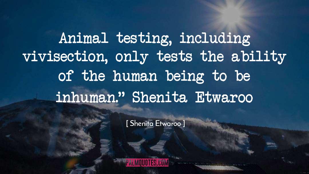 Unreliability Of Animal Testing quotes by Shenita Etwaroo