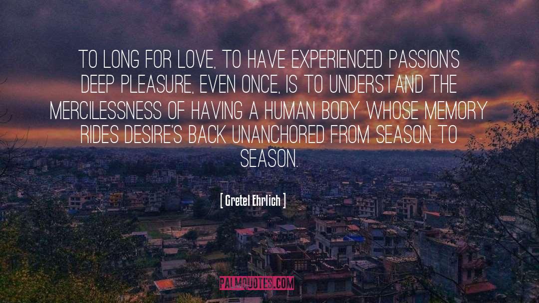 Unrequired Love Passion Memories quotes by Gretel Ehrlich
