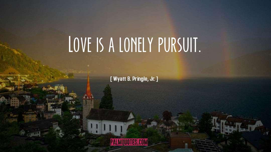 Unrequited Love Lonely quotes by Wyatt B. Pringle, Jr.