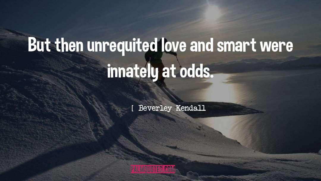 Unrequited Lovel quotes by Beverley Kendall