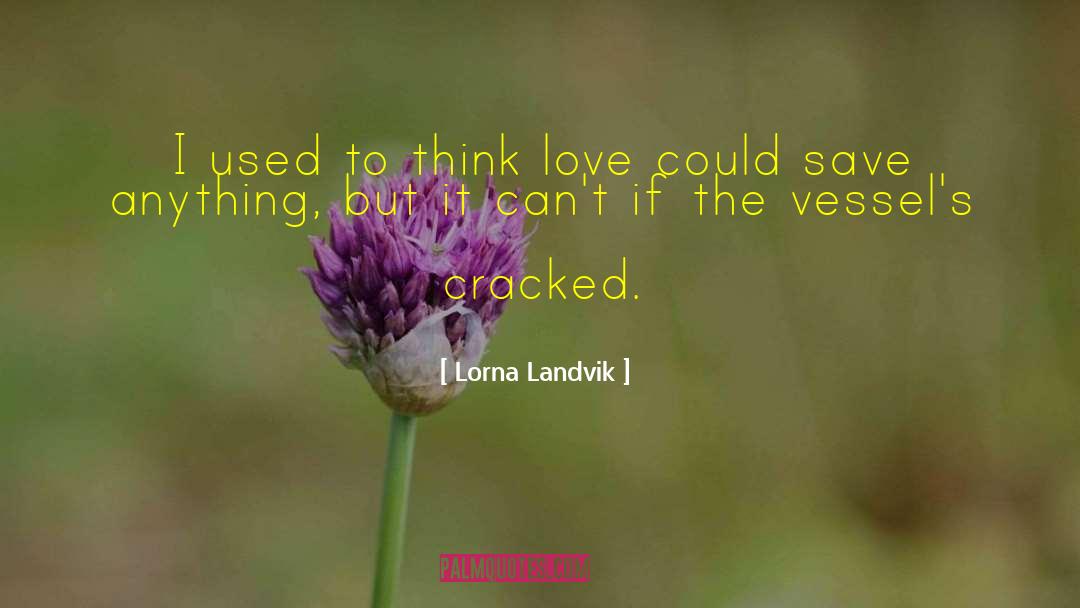 Unreturned Love quotes by Lorna Landvik