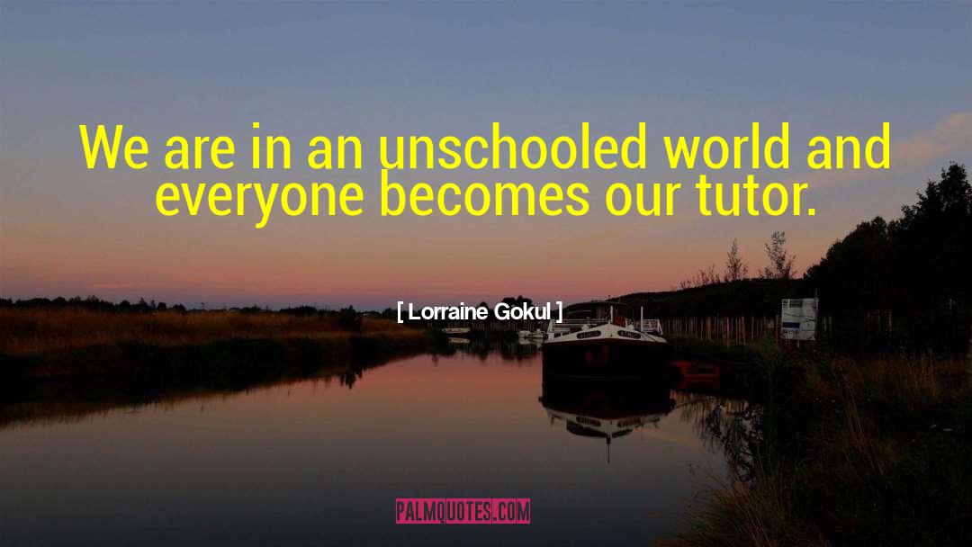 Unschooled quotes by Lorraine Gokul