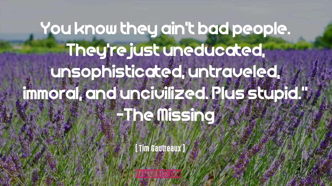 Unsophisticated quotes by Tim Gautreaux