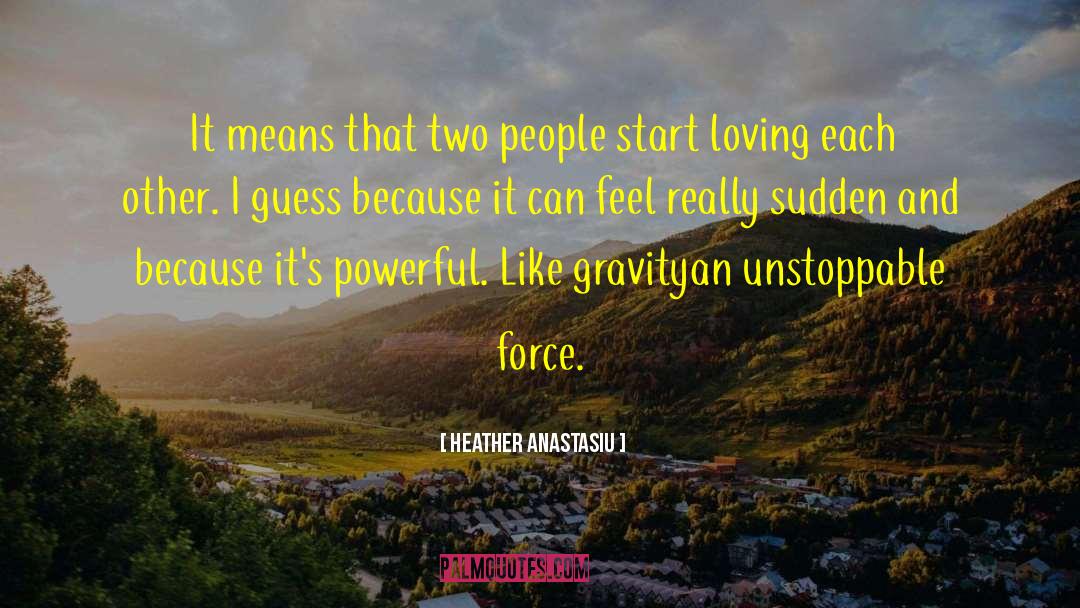 Unstoppable Force quotes by Heather Anastasiu