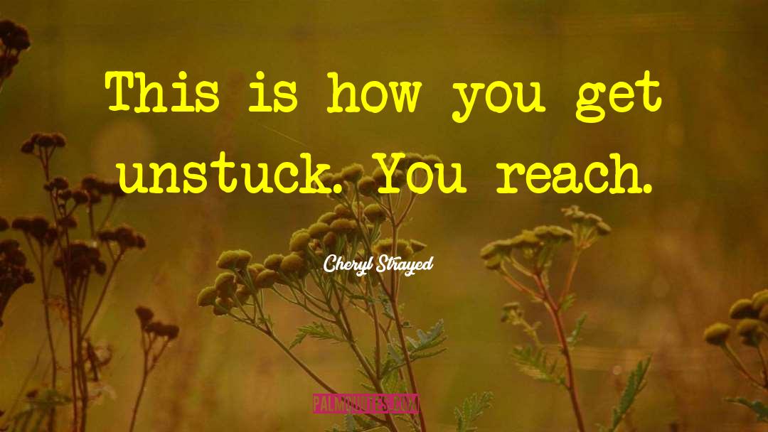 Unstuck quotes by Cheryl Strayed