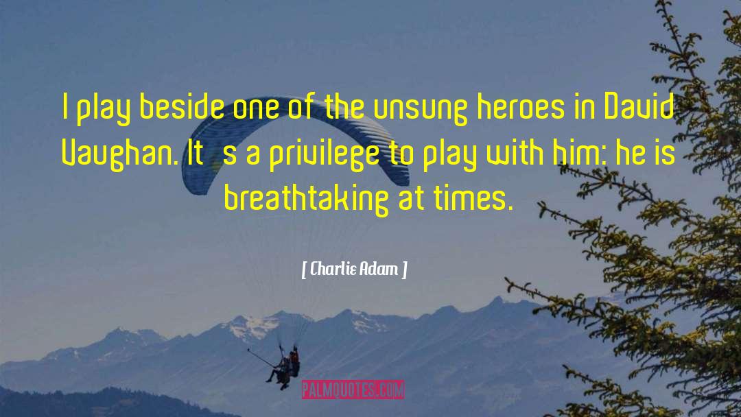 Unsung Heroes quotes by Charlie Adam
