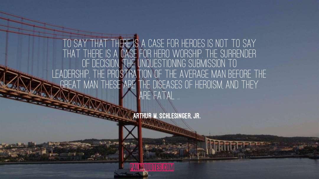 Unsung Heroes quotes by Arthur M. Schlesinger, Jr.