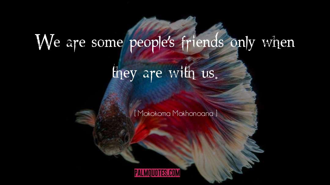 Untrustful Friend quotes by Mokokoma Mokhonoana
