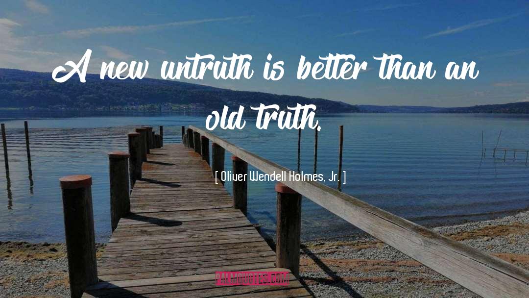 Untruth quotes by Oliver Wendell Holmes, Jr.