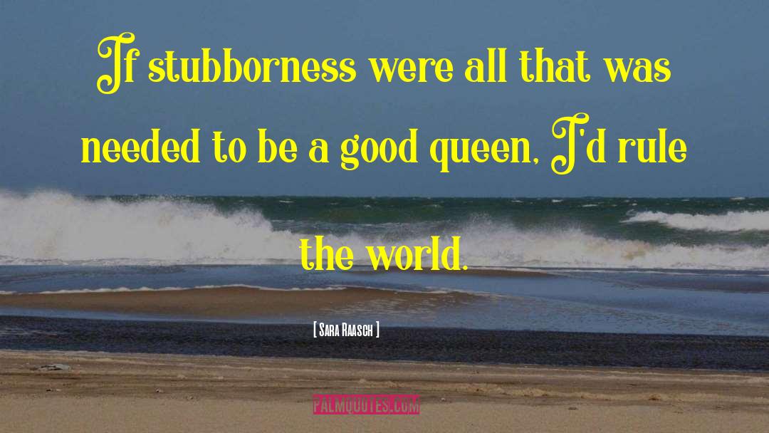 Unworthiness Stubborness quotes by Sara Raasch