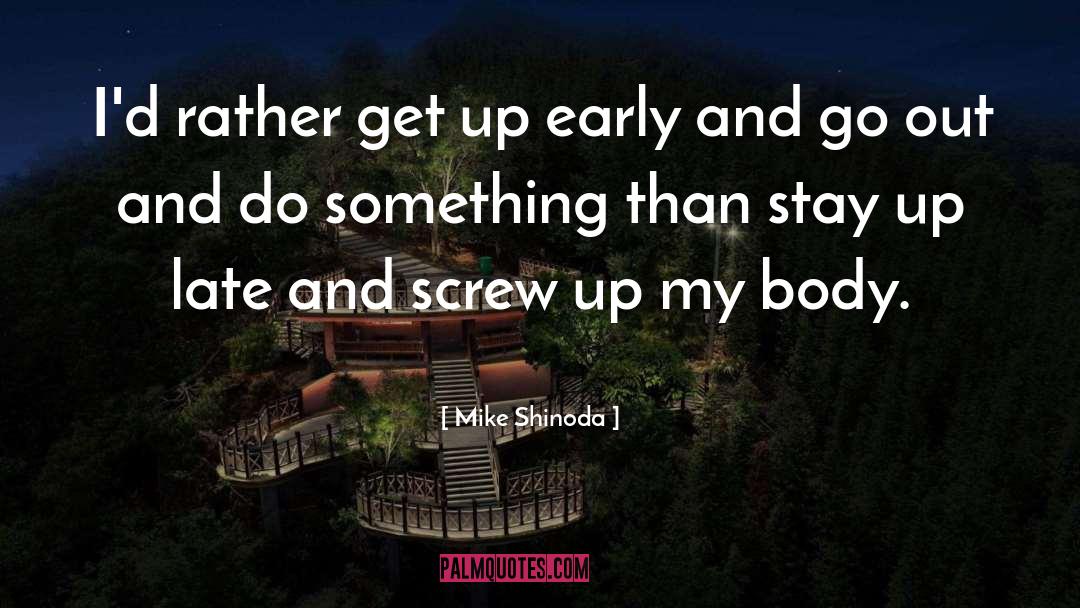 Up Early quotes by Mike Shinoda