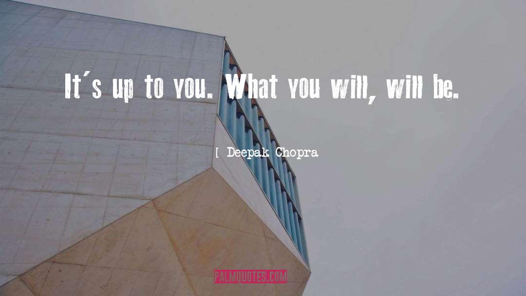 Up To You quotes by Deepak Chopra