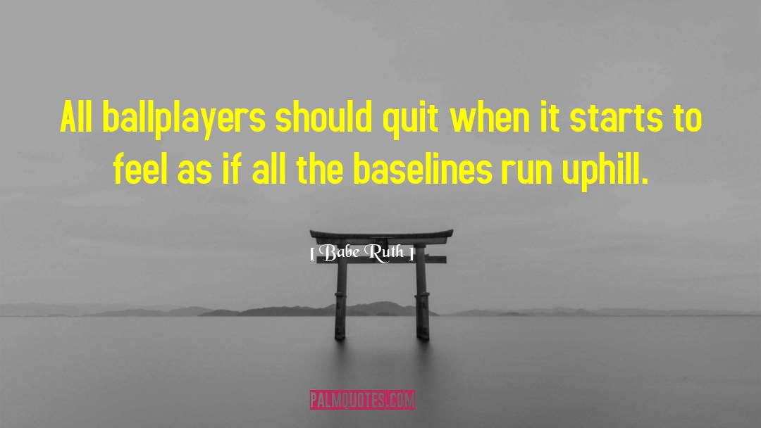 Uphill Battles quotes by Babe Ruth