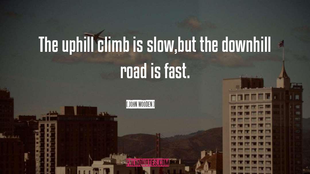 Uphill Climbs quotes by John Wooden