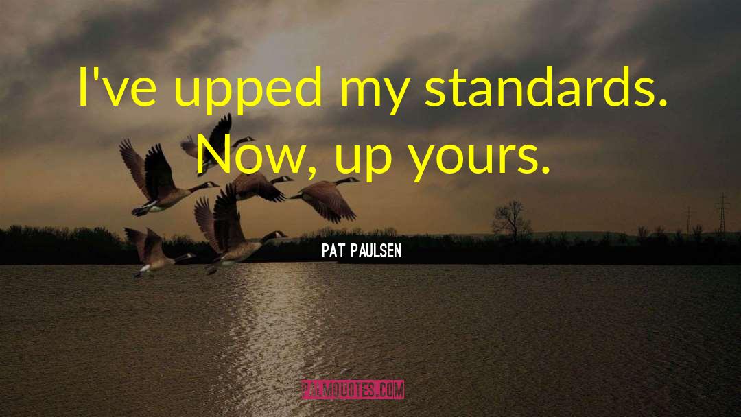 Upped quotes by Pat Paulsen