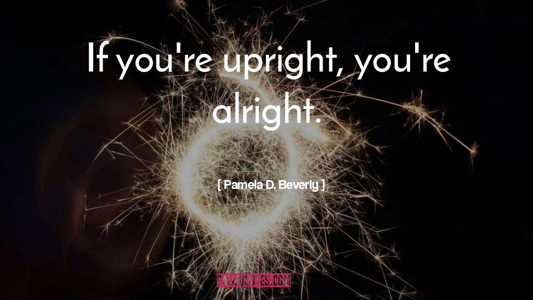 Upright quotes by Pamela D. Beverly