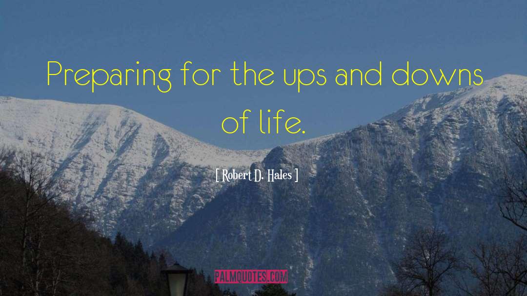 Ups And Downs Of Life quotes by Robert D. Hales