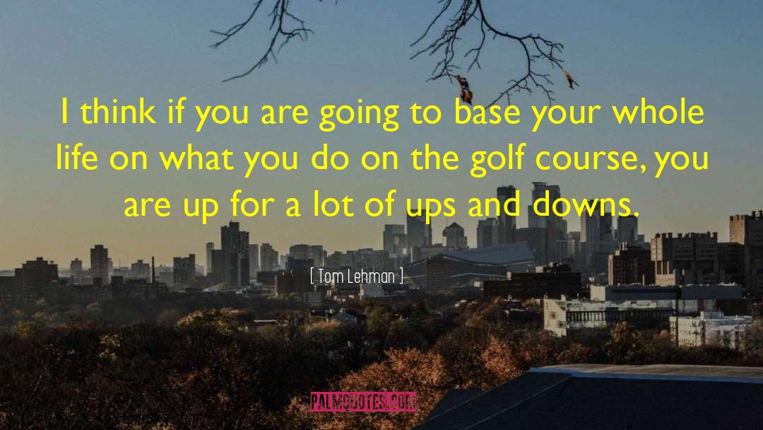 Ups And Downs quotes by Tom Lehman