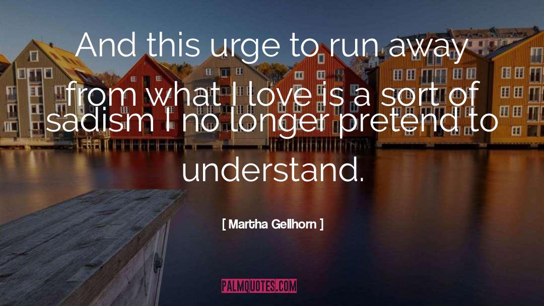 Urge quotes by Martha Gellhorn