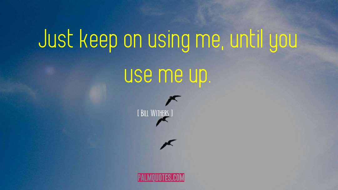 Use Me quotes by Bill Withers