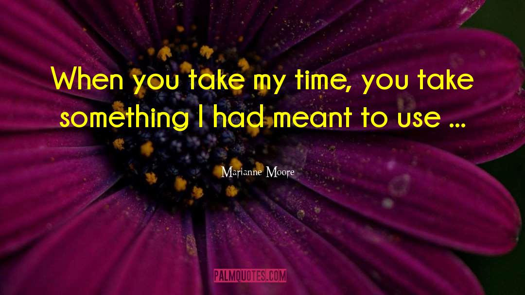 Use Time quotes by Marianne Moore