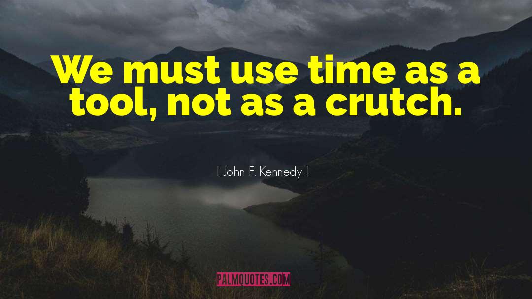 Use Time quotes by John F. Kennedy