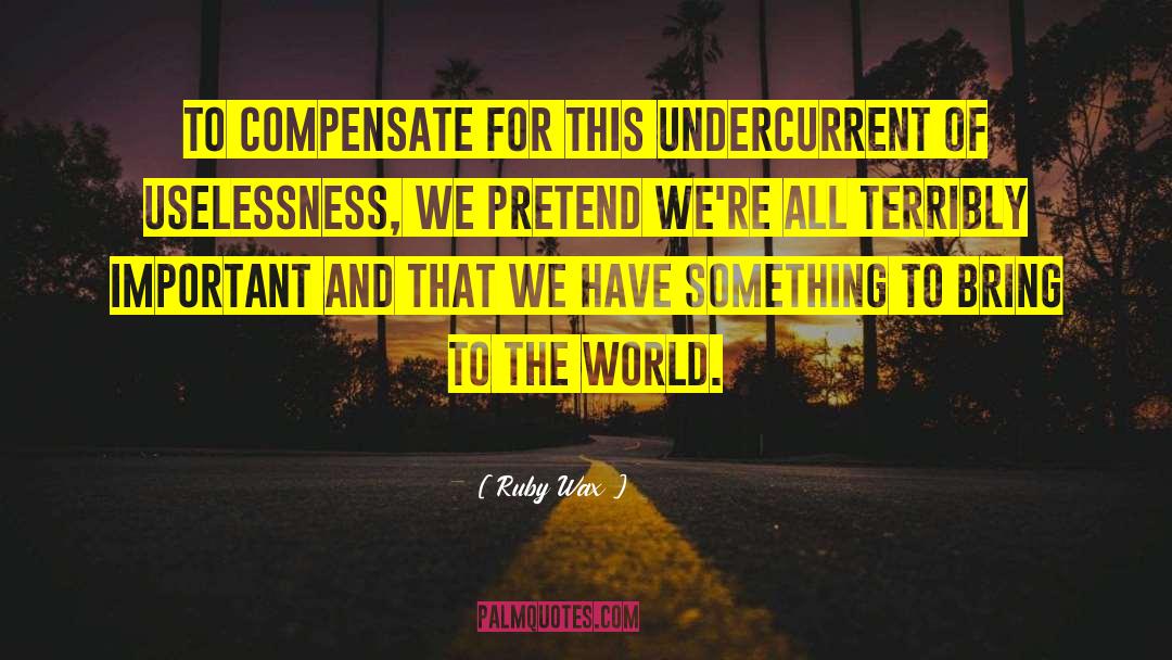 Uselessness quotes by Ruby Wax