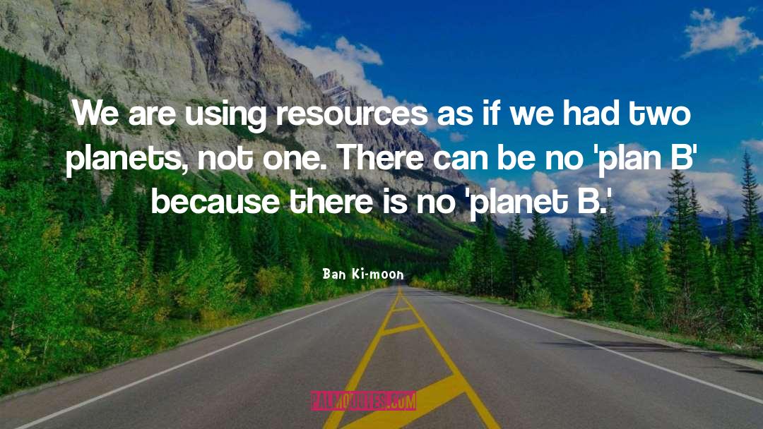 Using Resources quotes by Ban Ki-moon
