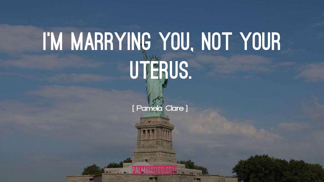 Uterus quotes by Pamela Clare