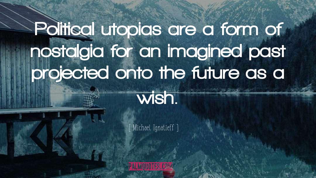 Utopias quotes by Michael Ignatieff