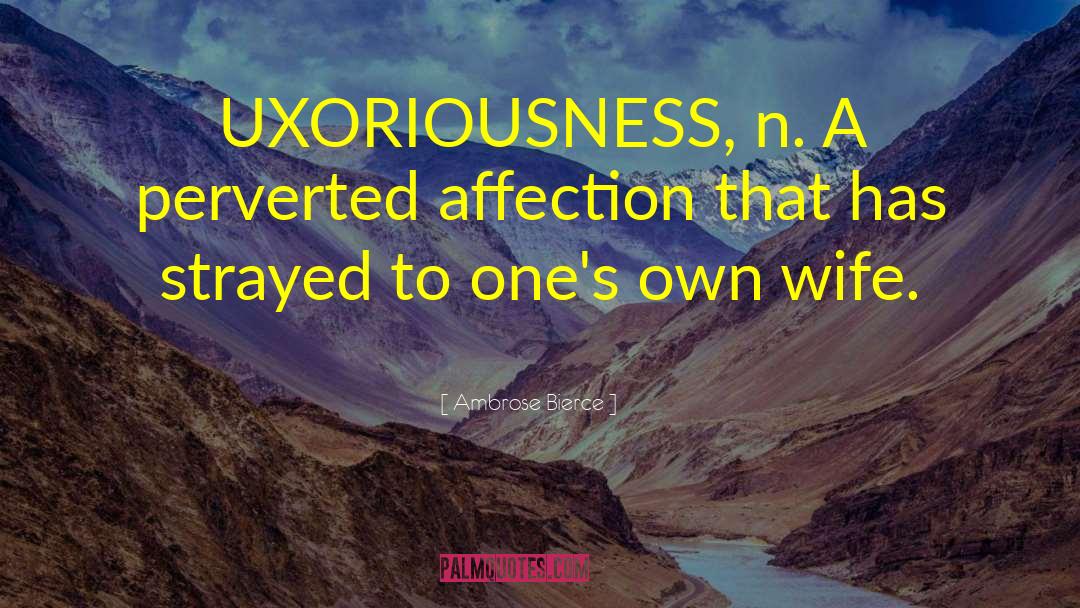 Uxoriousness quotes by Ambrose Bierce