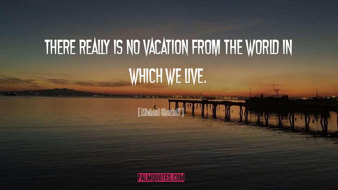 Vacation Caption quotes by Michael Chertoff