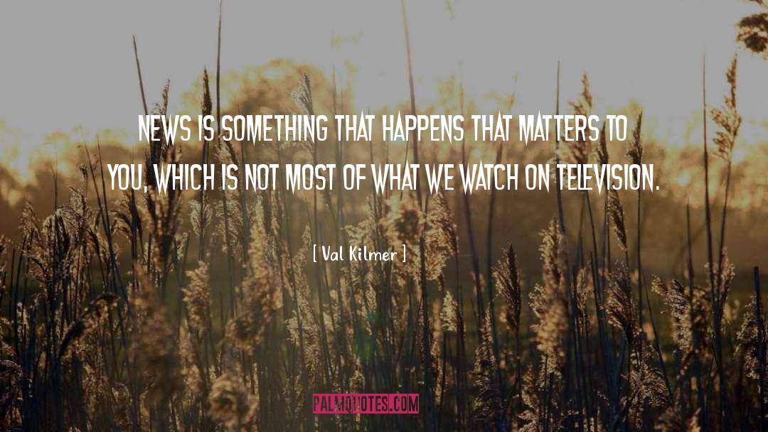 Val quotes by Val Kilmer