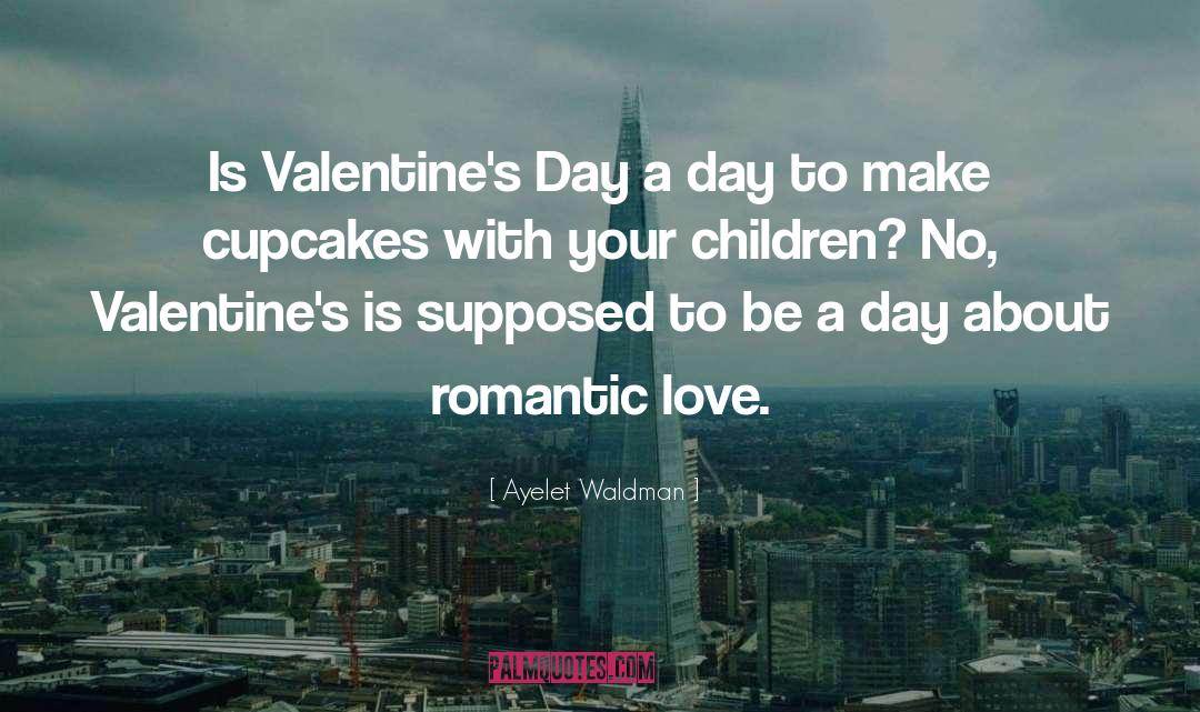 Valentine Romantic quotes by Ayelet Waldman