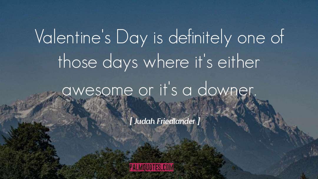 Valentines Day quotes by Judah Friedlander