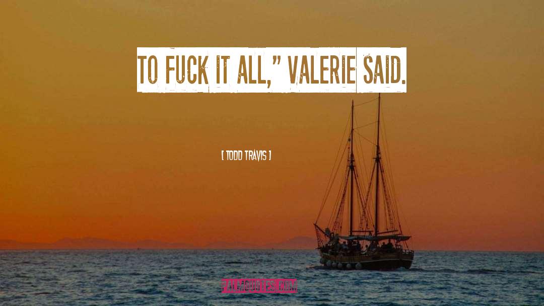 Valerie quotes by Todd Travis