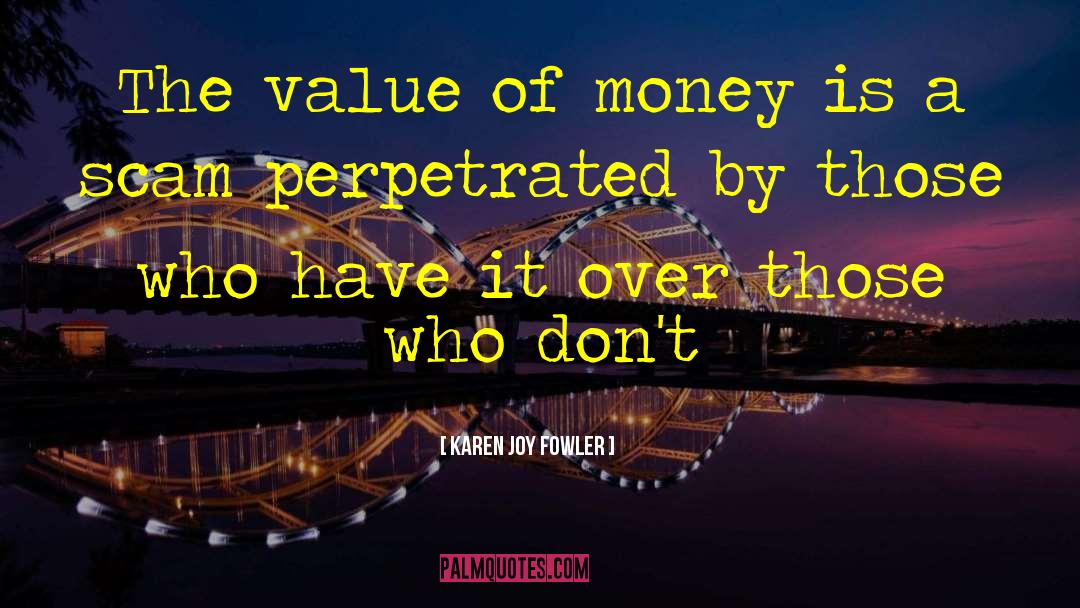 Value Of Money quotes by Karen Joy Fowler