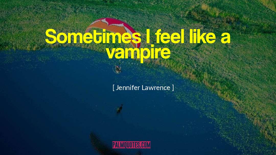 Vampire Feeding quotes by Jennifer Lawrence